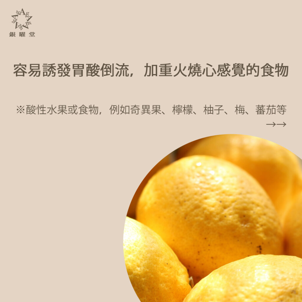 胃酸倒流患者應少食這些容易誘發胃酸倒流，加重火燒心感覺的食物：酸性水果或食物，例如奇異果、檸檬、柚子、梅、蕃茄等